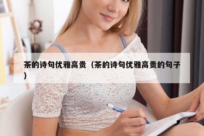 茶的诗句优雅高贵（茶的诗句优雅高贵的句子）